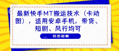 最新快手MT搬运技术（卡动图），适用安卓手机，带货、短剧、风行均可-白戈学堂