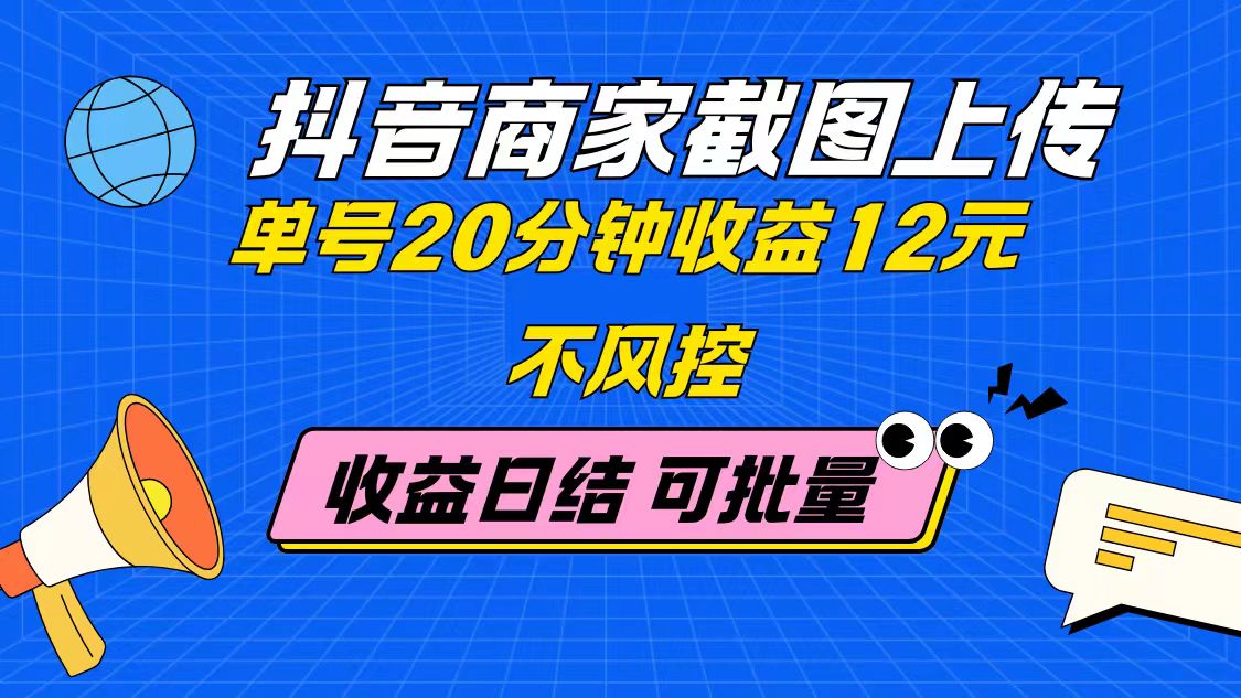 （14682期）抖音商家截图上传 单号20分钟收益12元 不风控 批量无限做 收益日结-白戈学堂