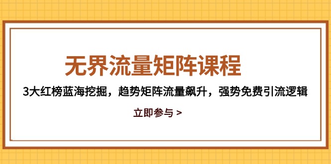 （14763期）无界流量矩阵课程，3大红榜蓝海挖掘，趋势矩阵流量飙升，强势免费引流逻辑-白戈学堂