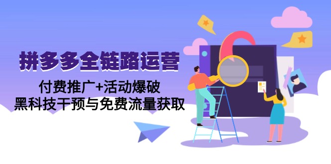 （14789期）拼多多全链路运营5月课：付费推广+活动爆破，黑科技干预与免费流量获取-白戈学堂