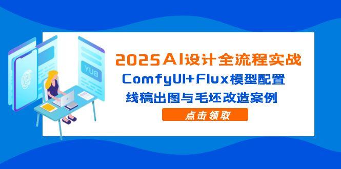 （14790期）2025AI设计全流程实战：ComfyUI+Flux模型配置，线稿出图与毛坯改造案例-白戈学堂