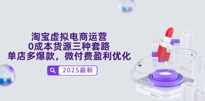 （14739期）淘宝虚拟电商运营，0成本货源三种套路，单店多爆款，微付费盈利优化-白戈学堂