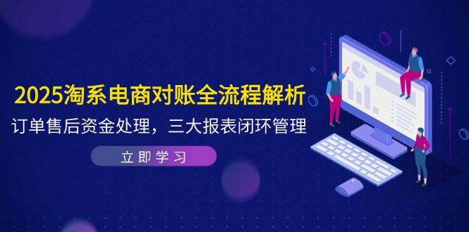 2025淘系电商对账全流程解析，订单售后资金处理，三大报表闭环管理-白戈学堂