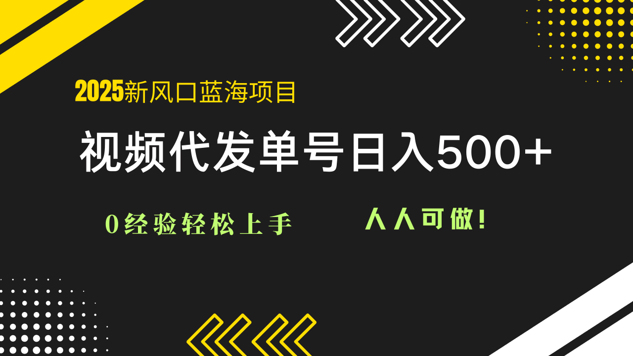 （14749期）2025视频代发蓝海项目：0经验轻松上手，单号日入500+，人人可做！-白戈学堂