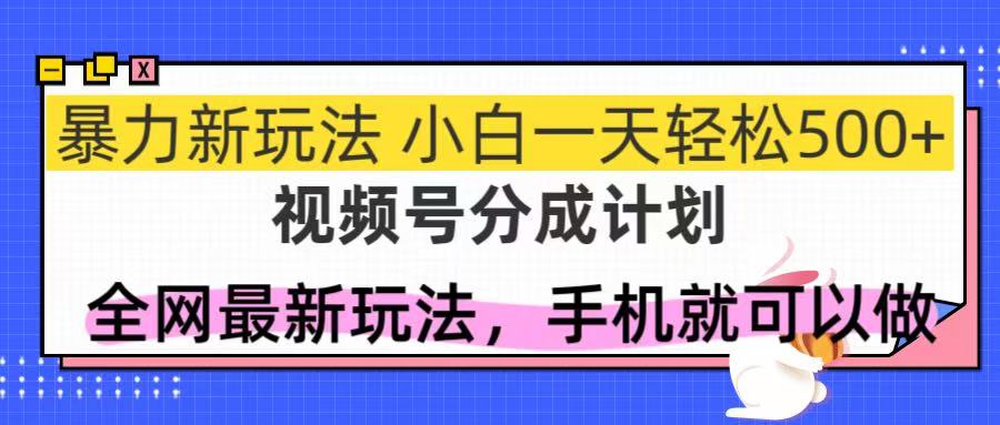 （14815期）视频号分成计划，全网最暴力玩法，新手一天也能轻松500+-白戈学堂