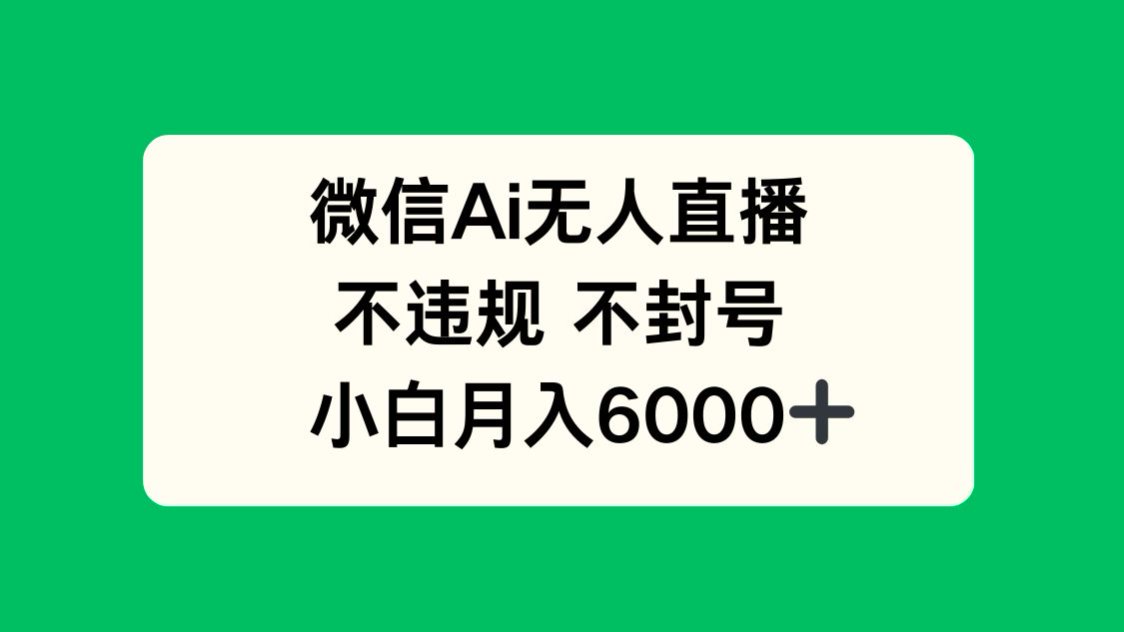 （14733期）微信AI无人直播，不违规 不封号 ，小白月入6000+-白戈学堂