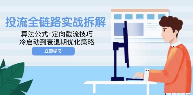 投流全链路实战拆解：算法公式+定向截流技巧，冷启动到衰退期优化策略-白戈学堂