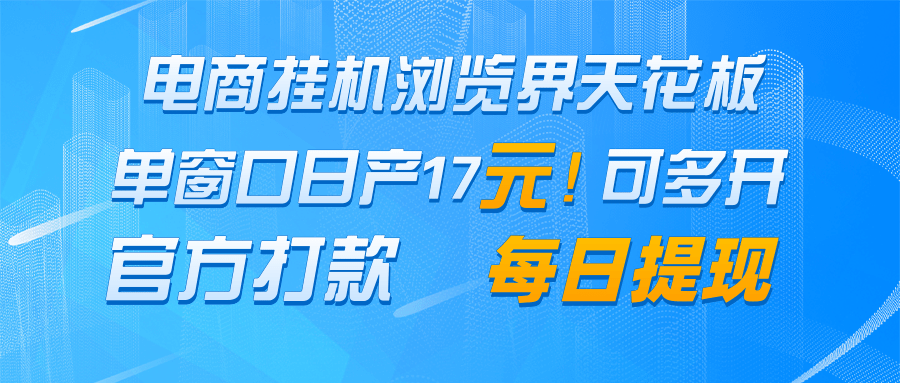 电商挂机浏览界天花板 单窗口日收益17＋ 每日提现 官方打款-白戈学堂