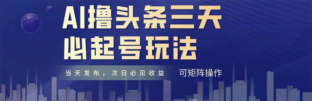 （14753期）AI撸头条三天必起号，纯原创情感故事，每天搬砖十分钟，小白复制粘贴月…-白戈学堂