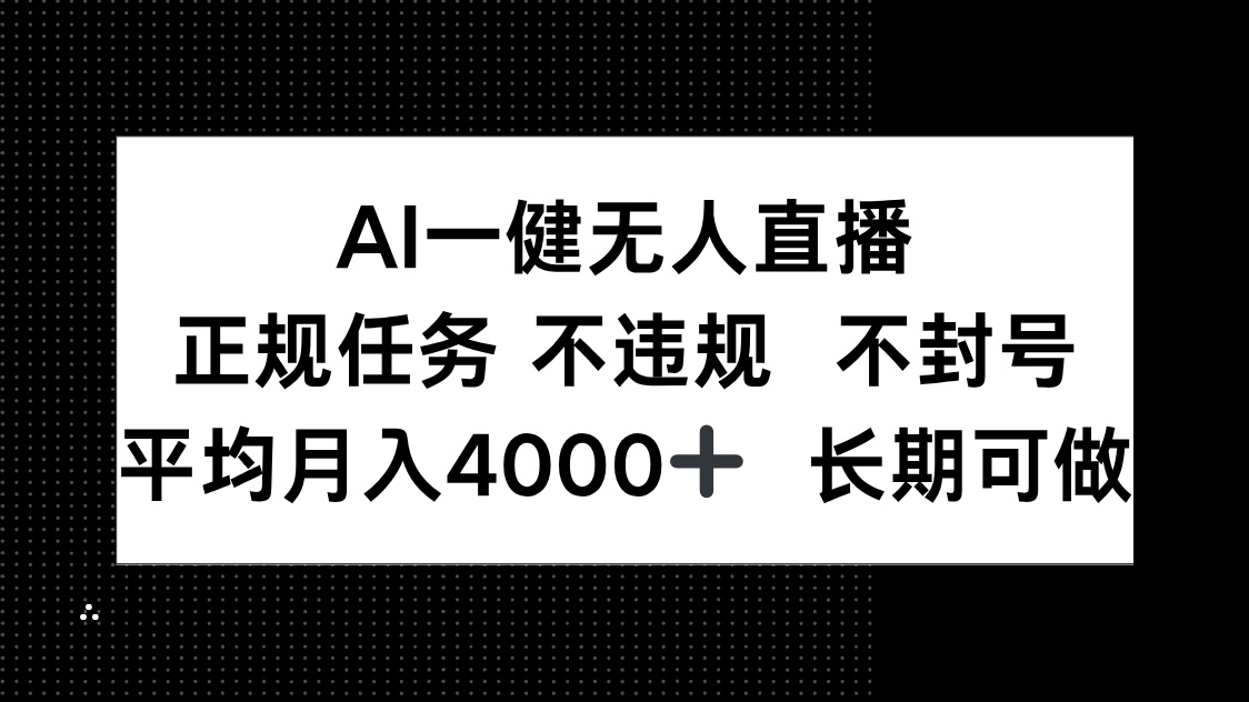 （14780期）AI一键无人直播，正规任务 不违规 不封号，平均月入4000+ 长期可做-白戈学堂
