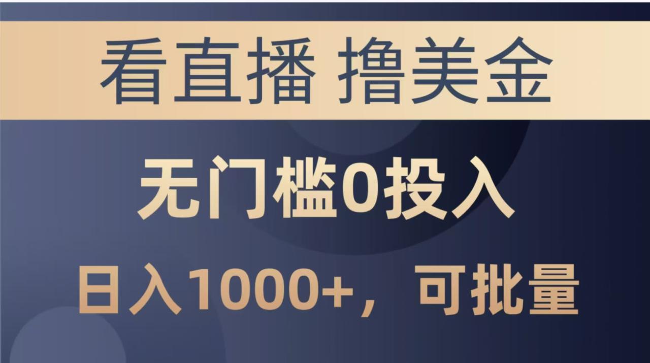（14776期）最新看直播撸美金项目，无门槛0投入，单日可达1000+，可批量复制-白戈学堂