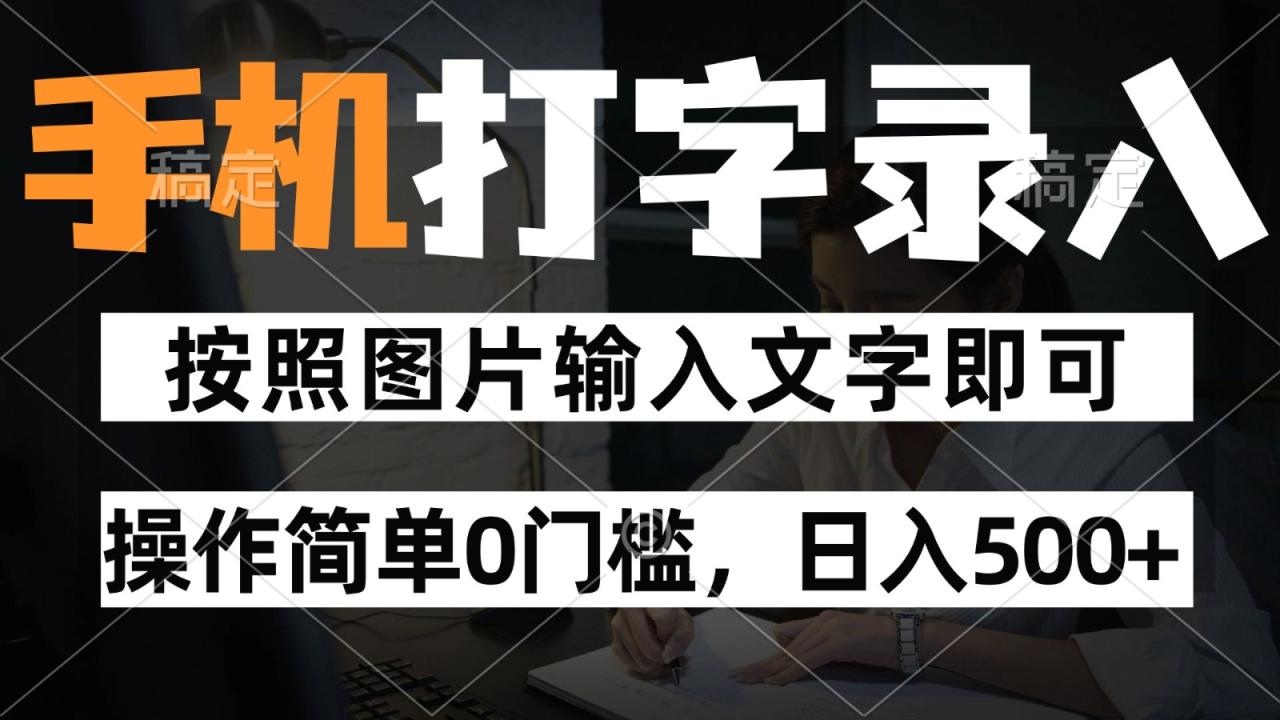纯手机打字录入项目，按照图片的字输入即可 ，操作简单零门槛24小时都可以做-白戈学堂